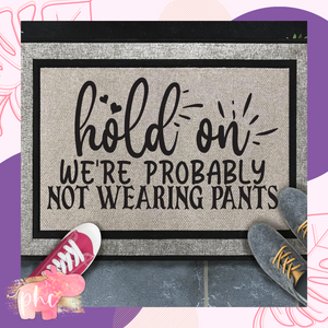Hold on, we're probably not wearing pants Doormat